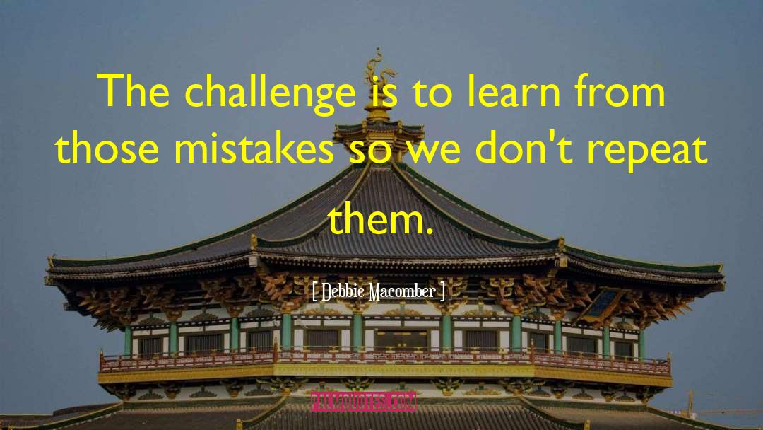 Debbie Macomber Quotes: The challenge is to learn