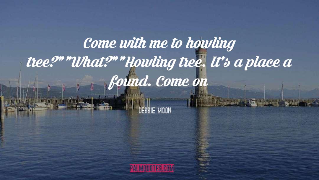 Debbie Moon Quotes: Come with me to howling