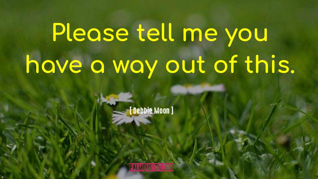 Debbie Moon Quotes: Please tell me you have