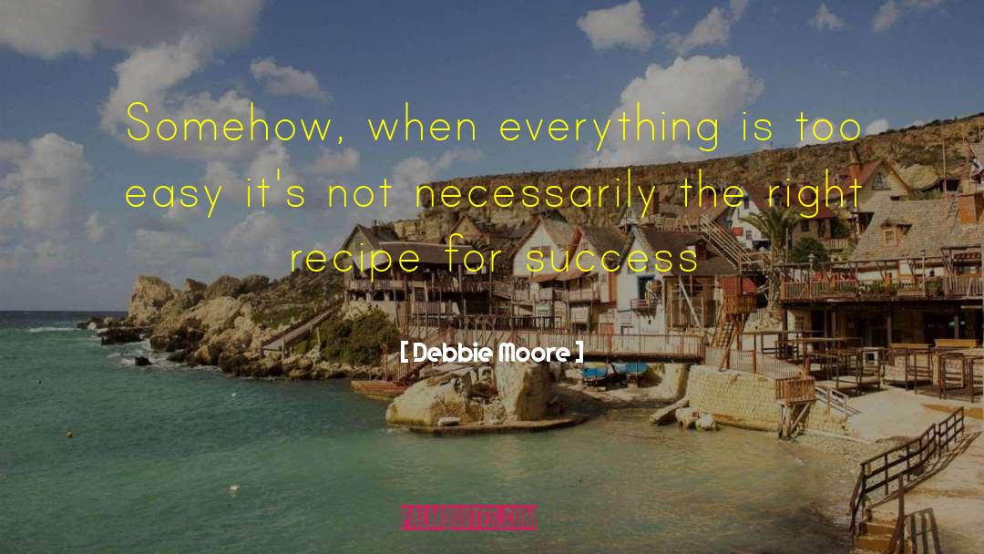 Debbie Moore Quotes: Somehow, when everything is too