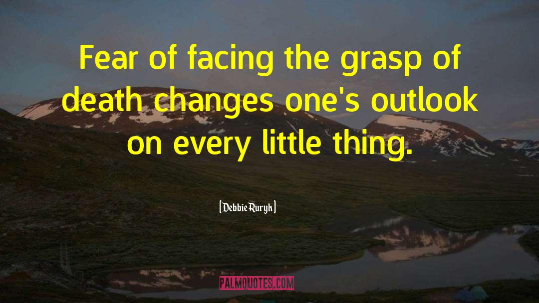 Debbie Ruryk Quotes: Fear of facing the grasp