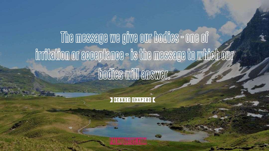 Debbie Shapiro Quotes: The message we give our