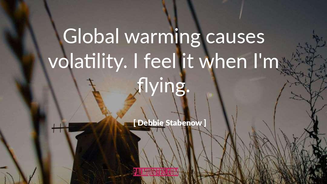 Debbie Stabenow Quotes: Global warming causes volatility. I