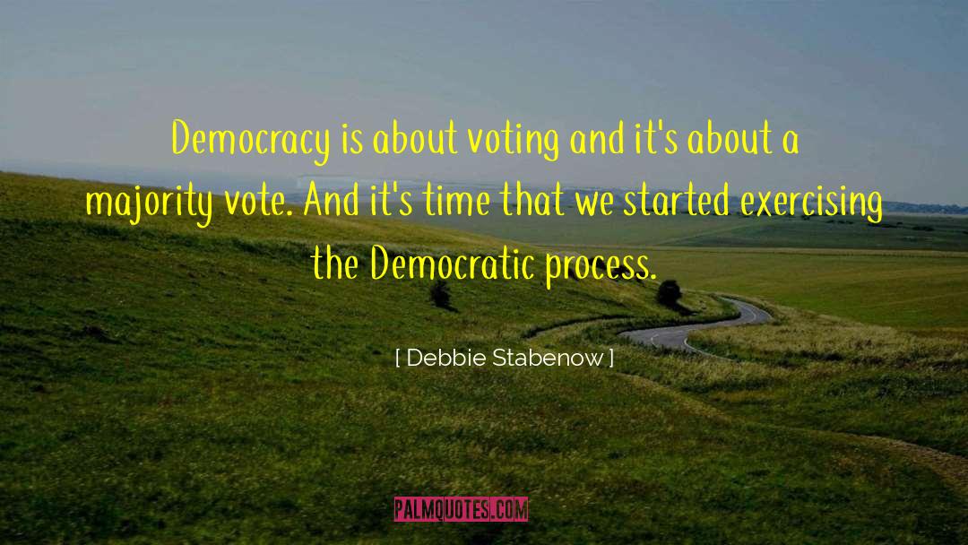 Debbie Stabenow Quotes: Democracy is about voting and