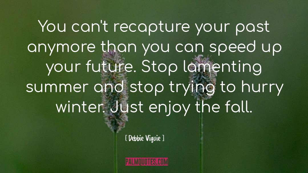 Debbie Viguie Quotes: You can't recapture your past
