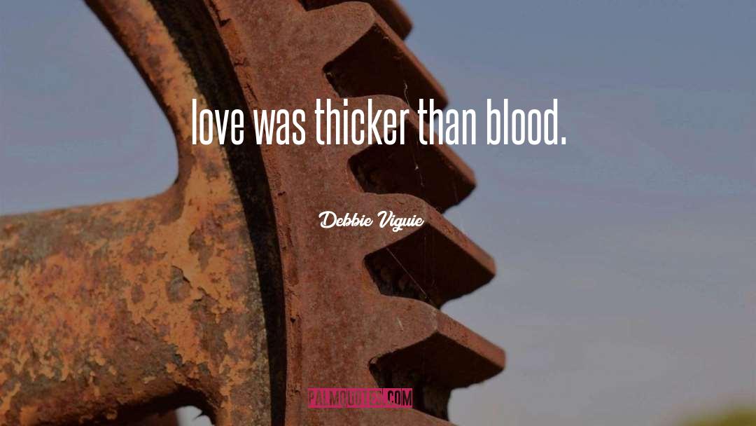 Debbie Viguie Quotes: love was thicker than blood.