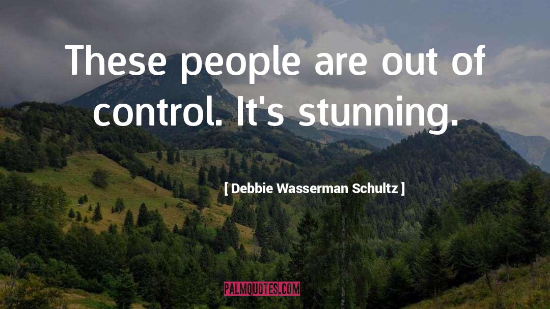 Debbie Wasserman Schultz Quotes: These people are out of