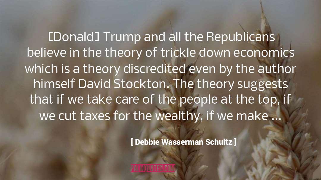 Debbie Wasserman Schultz Quotes: [Donald] Trump and all the