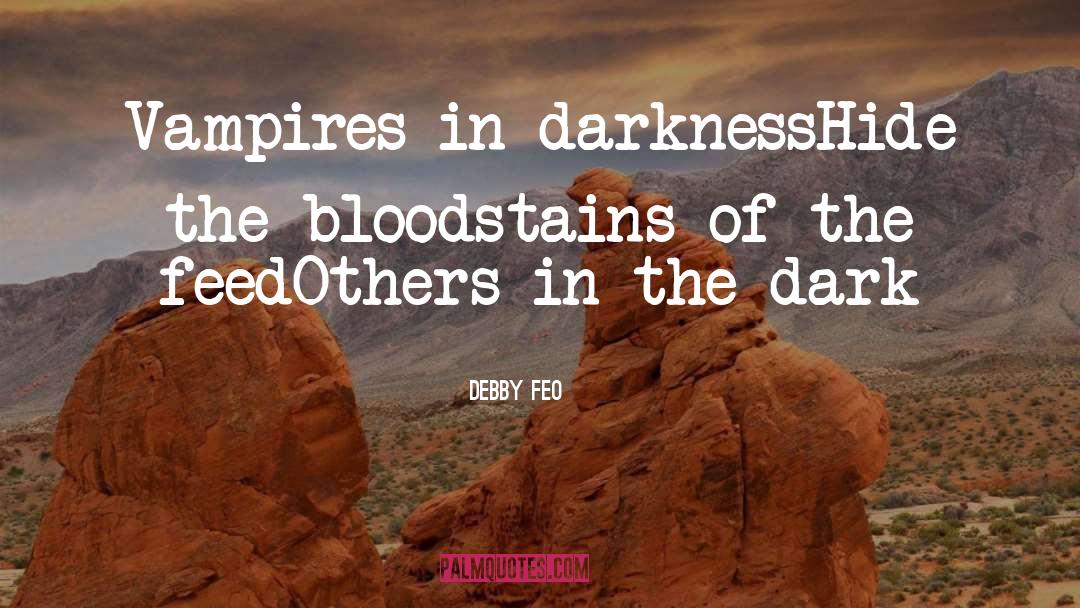 Debby Feo Quotes: Vampires in darkness<br />Hide the