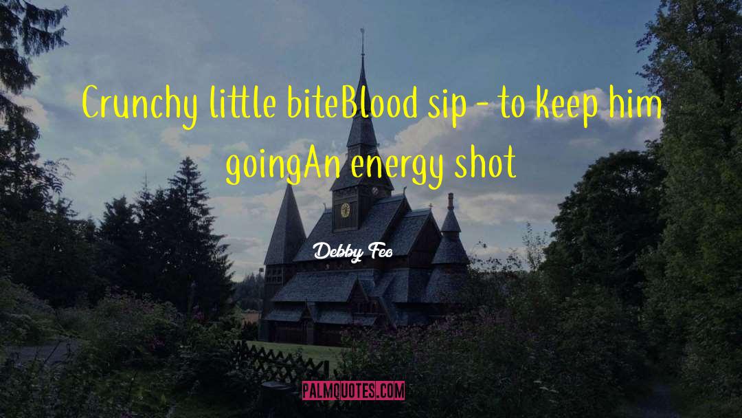 Debby Feo Quotes: Crunchy little bite<br />Blood sip