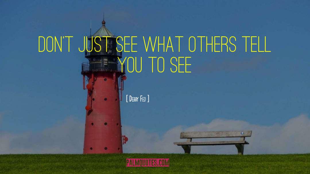 Debby Feo Quotes: Don't just see what others
