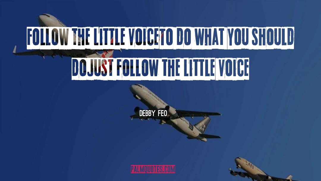 Debby Feo Quotes: Follow the Little Voice<br />To