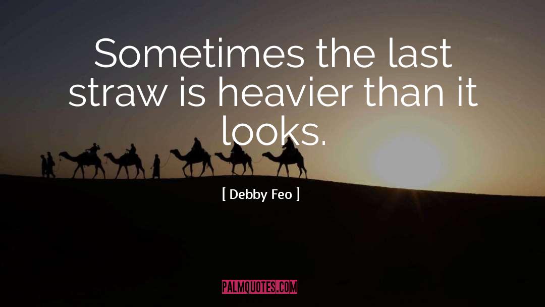 Debby Feo Quotes: Sometimes the last straw is