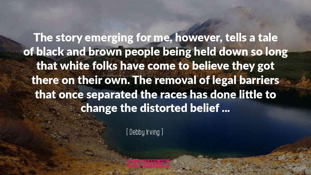 Debby Irving Quotes: The story emerging for me,