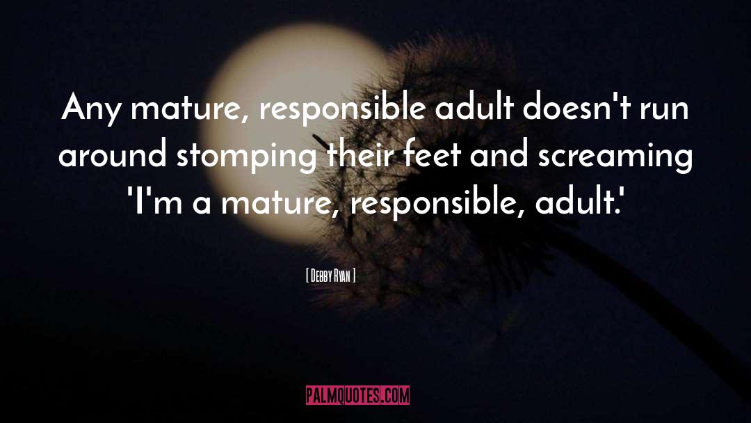 Debby Ryan Quotes: Any mature, responsible adult doesn't