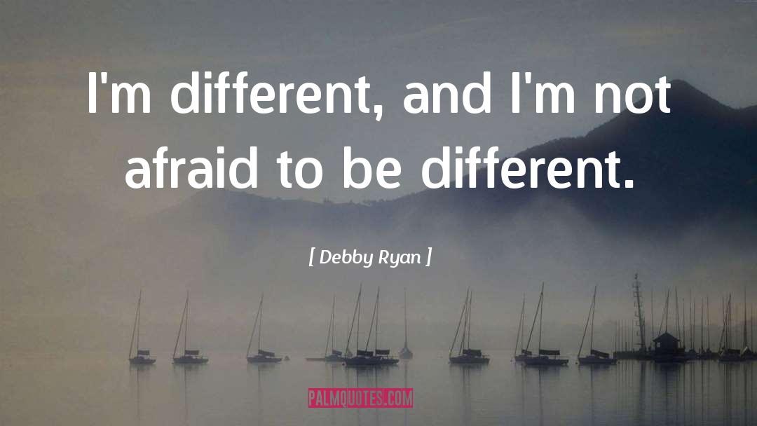 Debby Ryan Quotes: I'm different, and I'm not