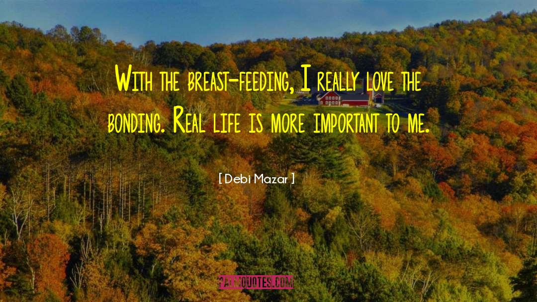 Debi Mazar Quotes: With the breast-feeding, I really