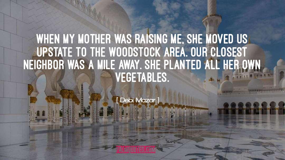 Debi Mazar Quotes: When my mother was raising