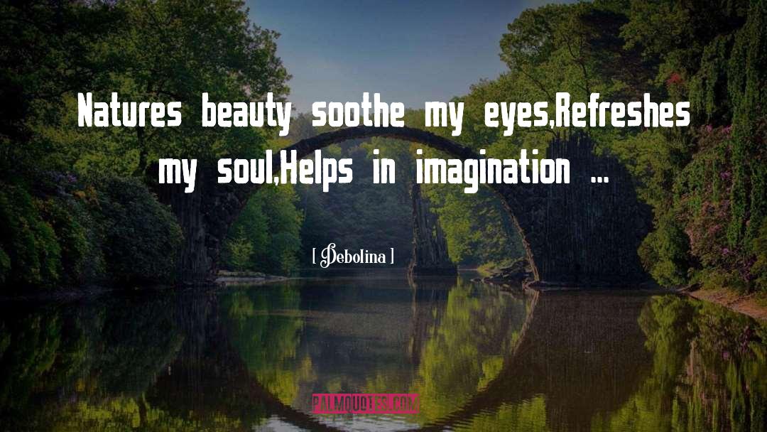 Debolina Quotes: Natures beauty soothe my eyes,<br>Refreshes