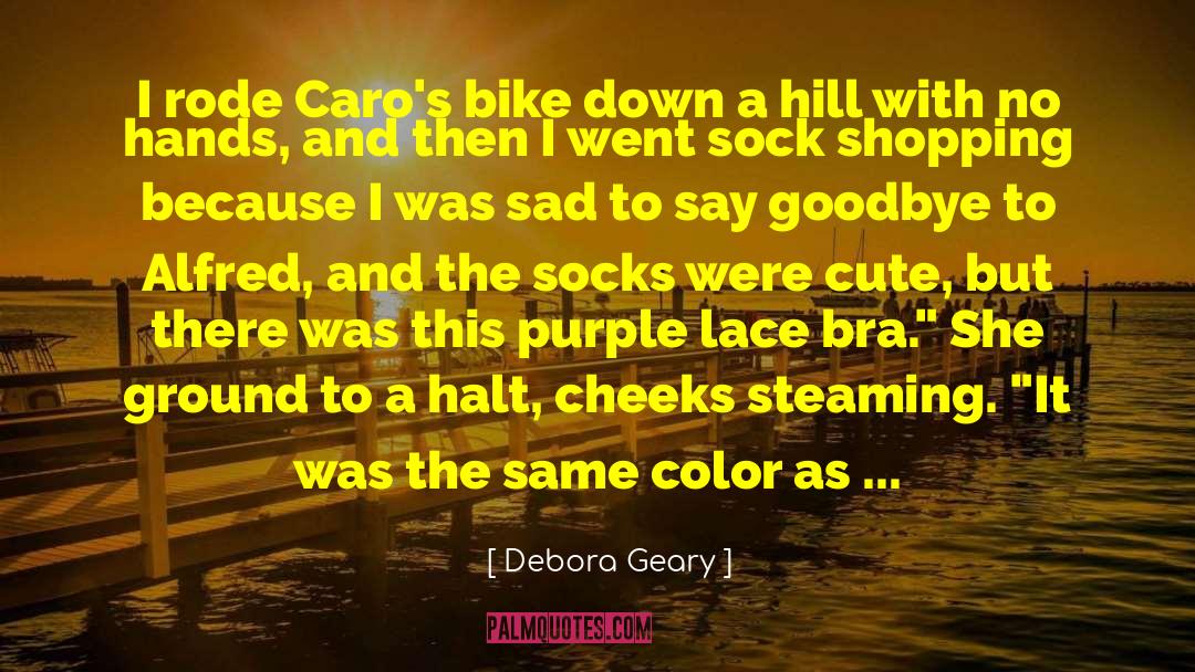 Debora Geary Quotes: I rode Caro's bike down