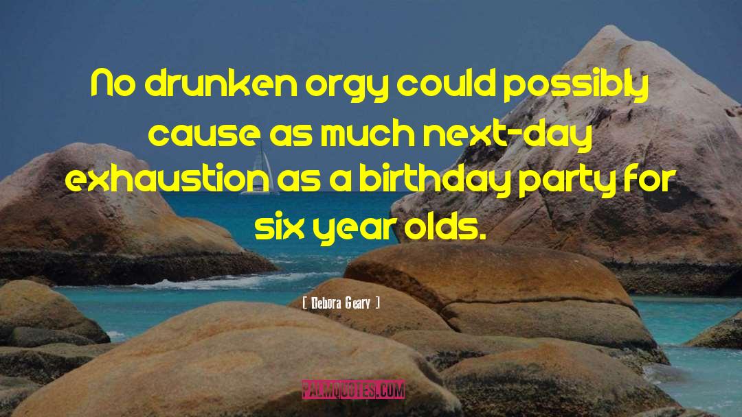 Debora Geary Quotes: No drunken orgy could possibly