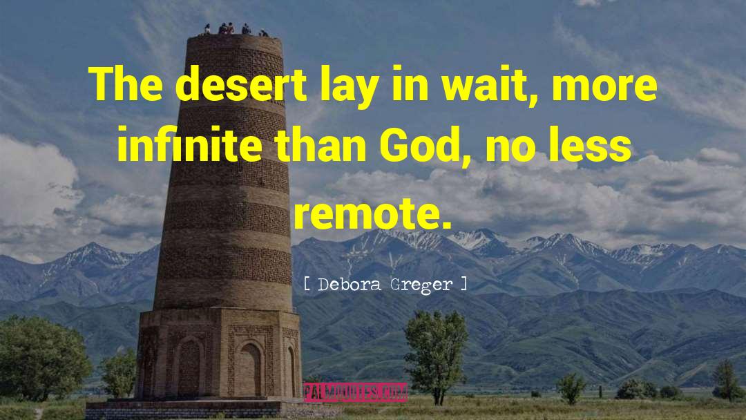 Debora Greger Quotes: The desert lay in wait,