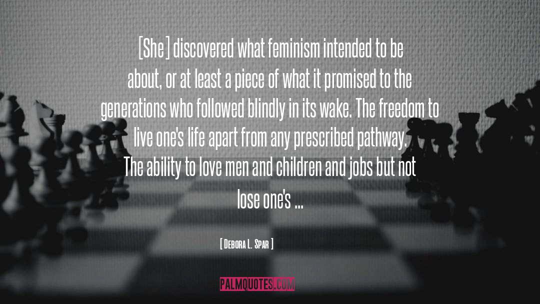 Debora L. Spar Quotes: [She] discovered what feminism intended