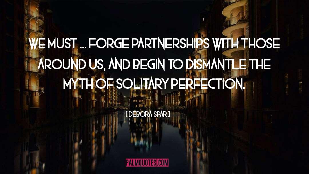 Debora Spar Quotes: We must ... forge partnerships
