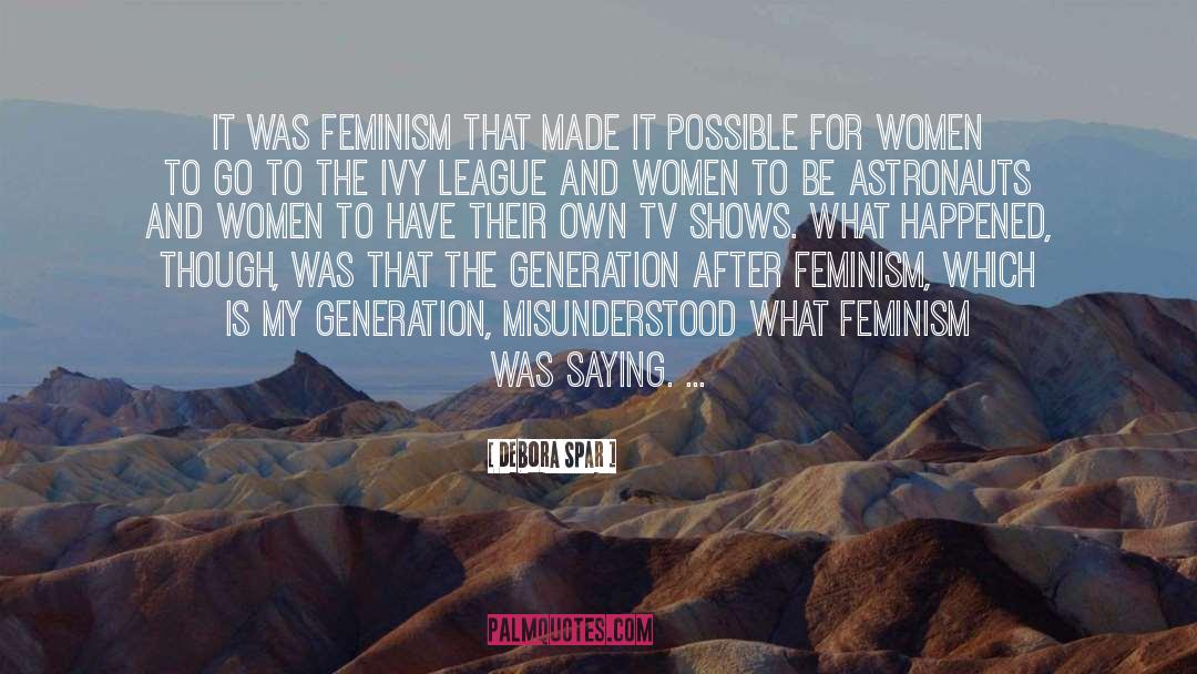 Debora Spar Quotes: It was feminism that made