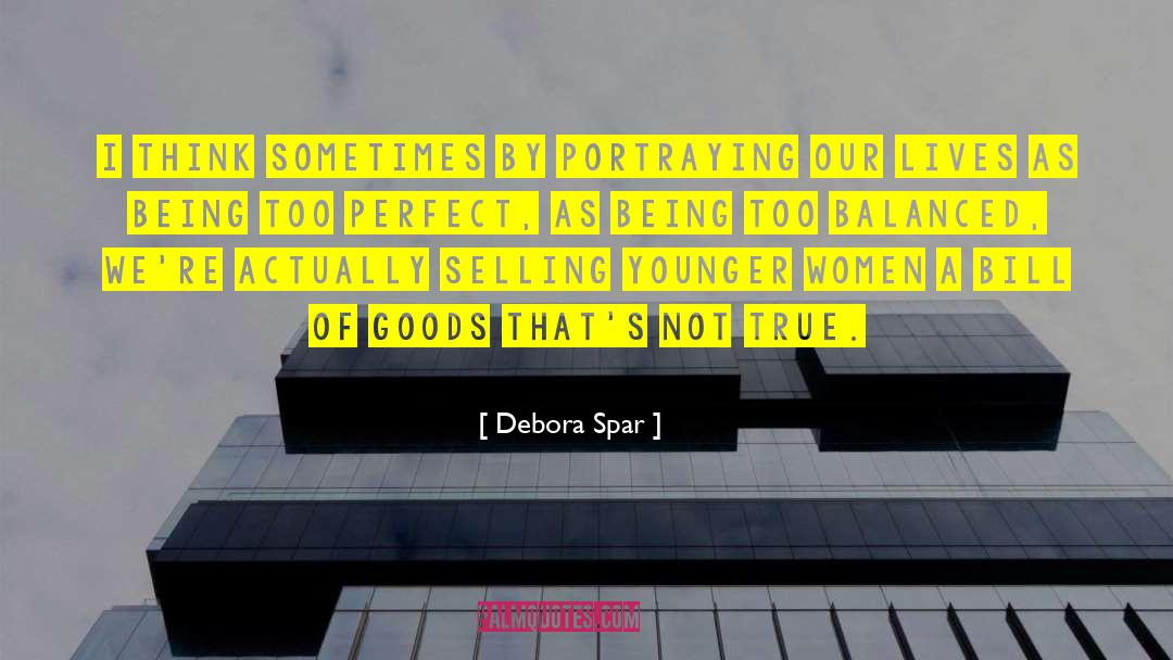 Debora Spar Quotes: I think sometimes by portraying