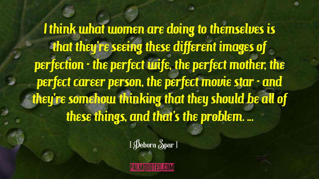 Debora Spar Quotes: I think what women are