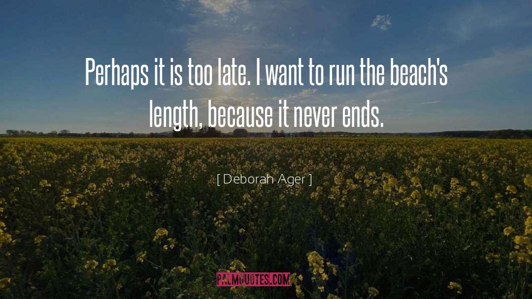 Deborah Ager Quotes: Perhaps it is too late.