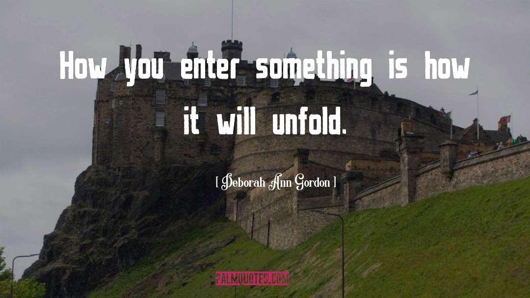 Deborah Ann Gordon Quotes: How you enter something is