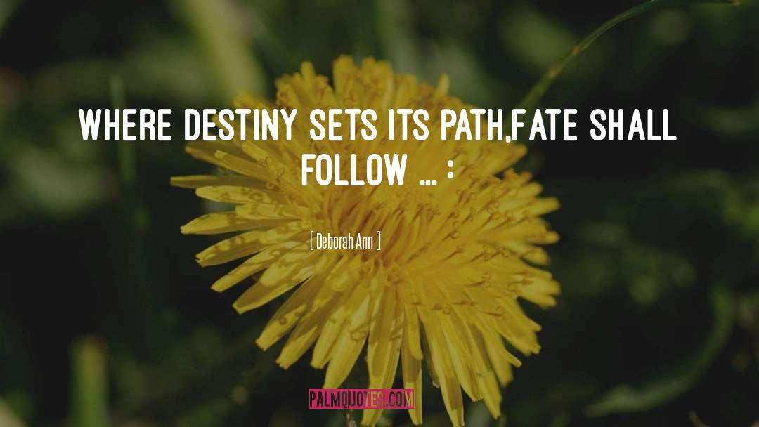 Deborah Ann Quotes: Where Destiny sets its path,<br>Fate