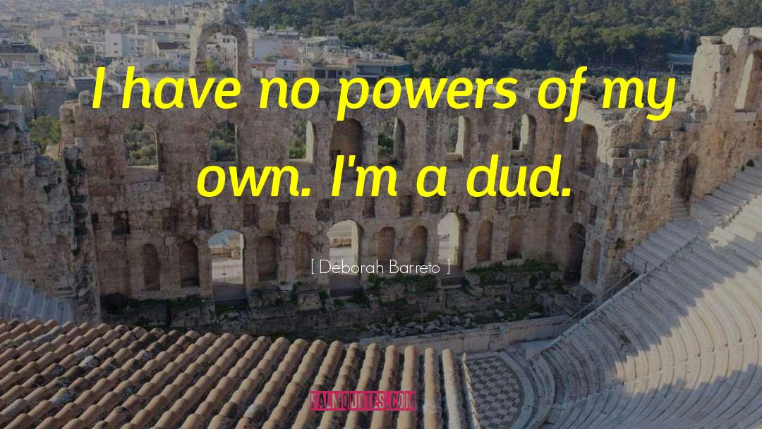 Deborah Barreto Quotes: I have no powers of