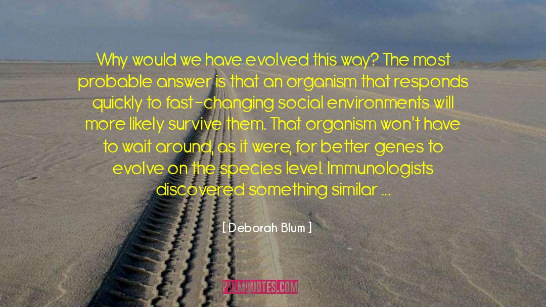 Deborah Blum Quotes: Why would we have evolved