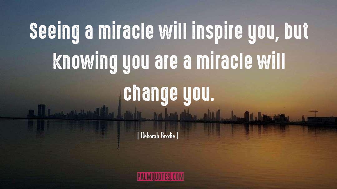 Deborah Brodie Quotes: Seeing a miracle will inspire