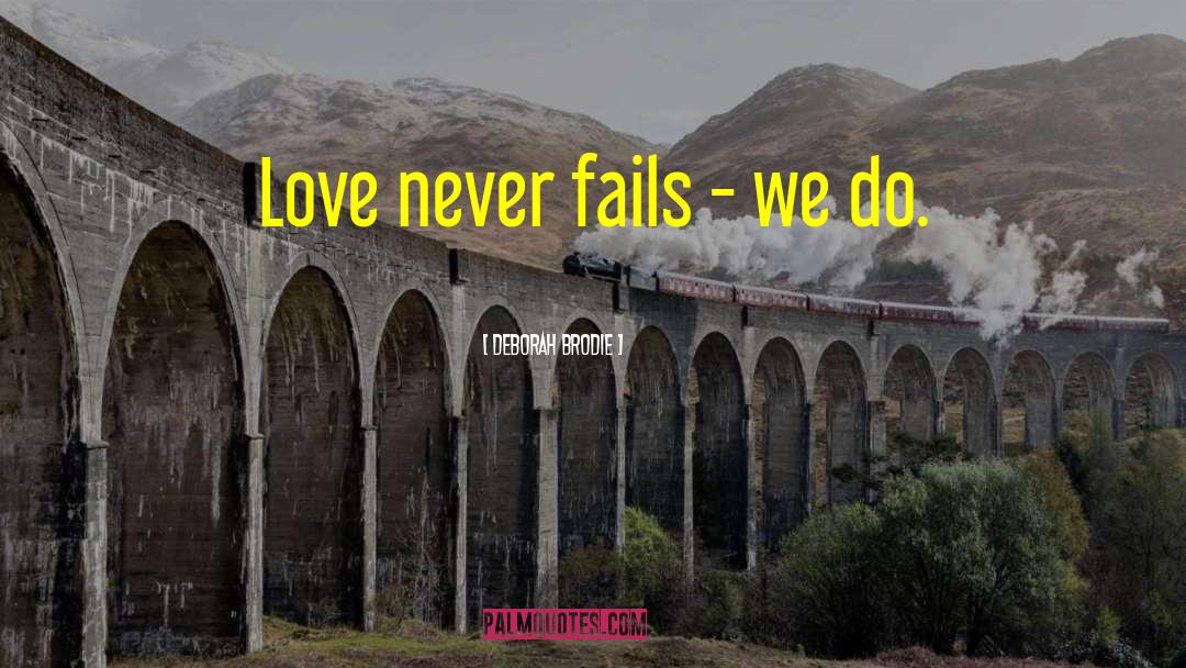 Deborah Brodie Quotes: Love never fails - we