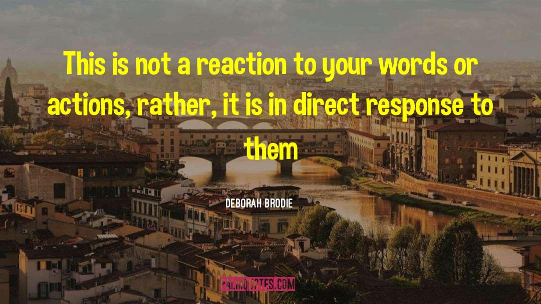 Deborah Brodie Quotes: This is not a reaction