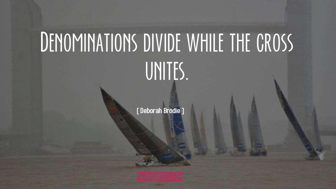 Deborah Brodie Quotes: Denominations divide while the cross