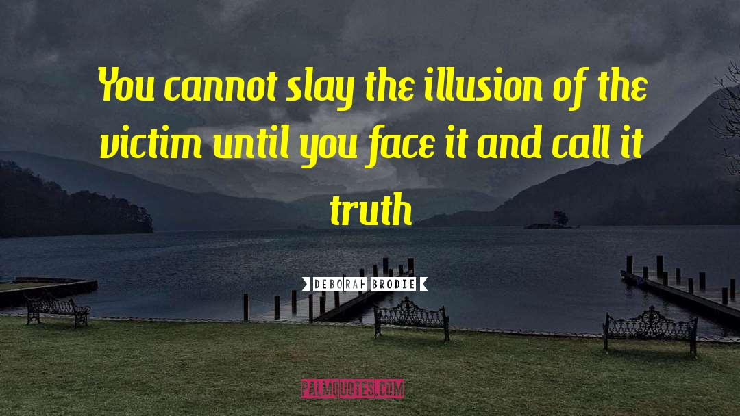 Deborah Brodie Quotes: You cannot slay the illusion