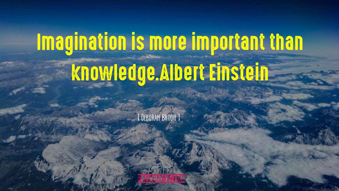 Deborah Brodie Quotes: Imagination is more important than