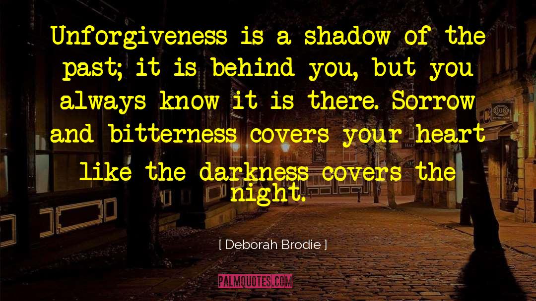 Deborah Brodie Quotes: Unforgiveness is a shadow of