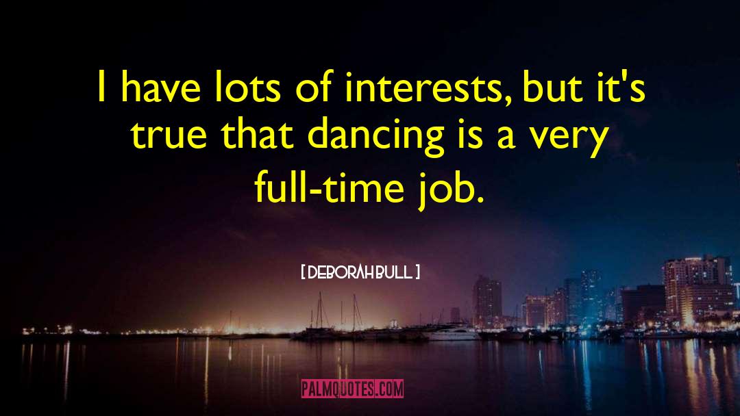 Deborah Bull Quotes: I have lots of interests,