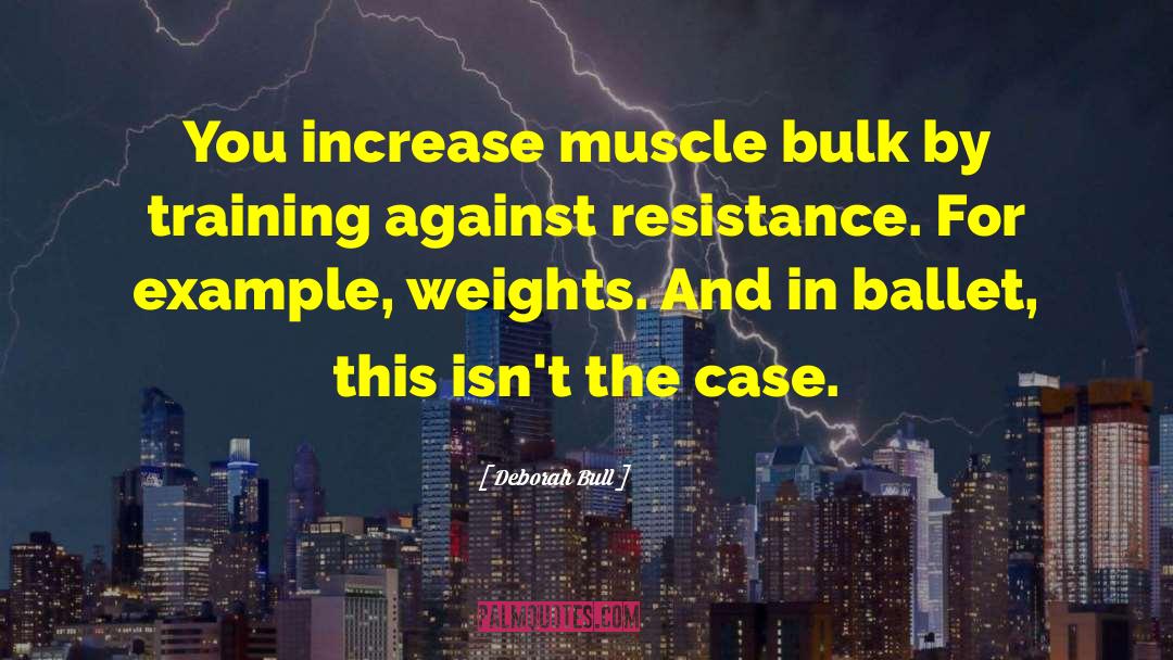 Deborah Bull Quotes: You increase muscle bulk by
