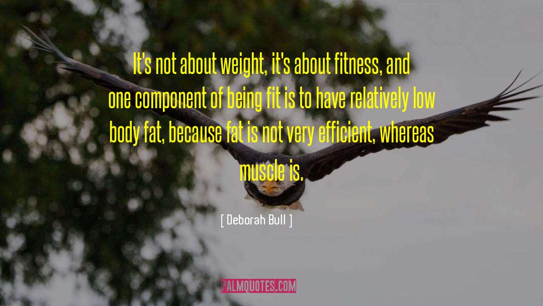 Deborah Bull Quotes: It's not about weight, it's