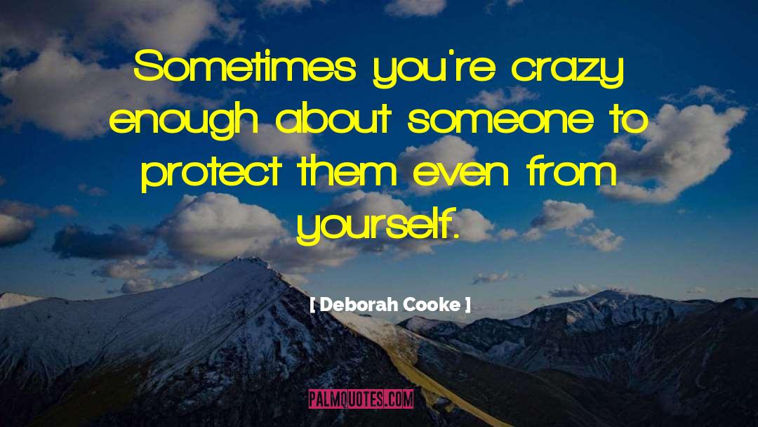 Deborah Cooke Quotes: Sometimes you're crazy enough about