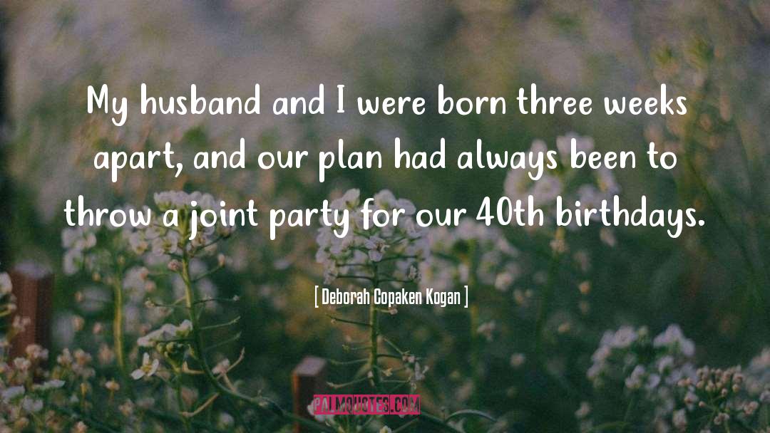 Deborah Copaken Kogan Quotes: My husband and I were