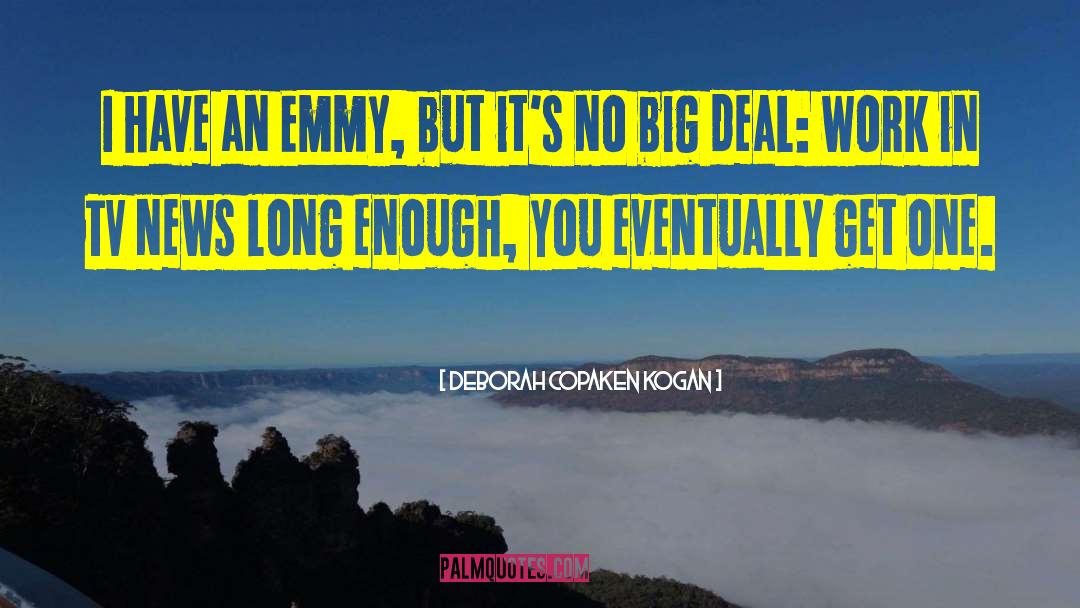 Deborah Copaken Kogan Quotes: I have an Emmy, but