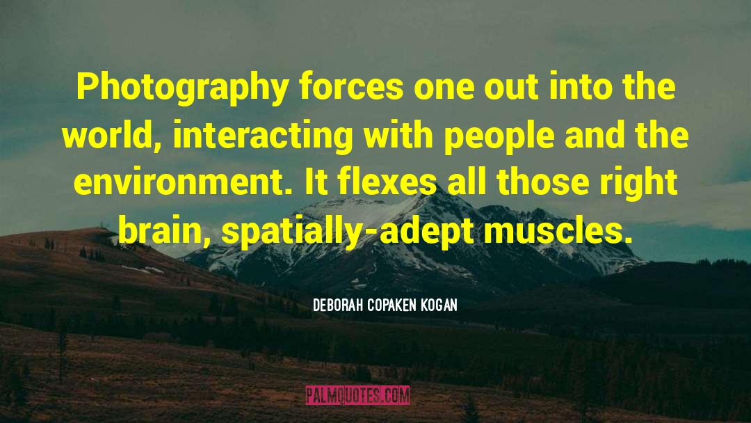 Deborah Copaken Kogan Quotes: Photography forces one out into